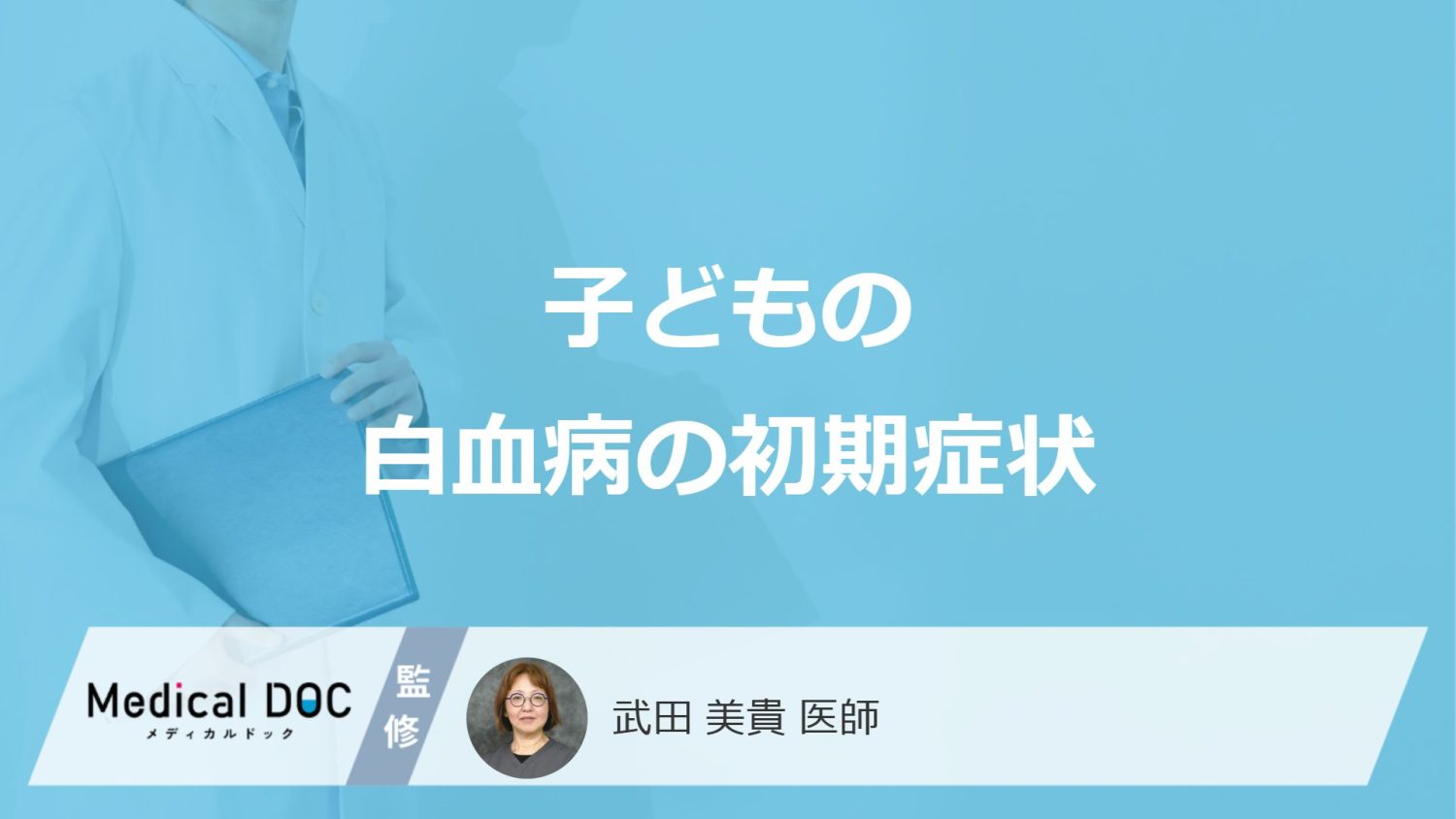 「子どもの白血病の初期症状」はご存知ですか？医師が3つの症状を解説！