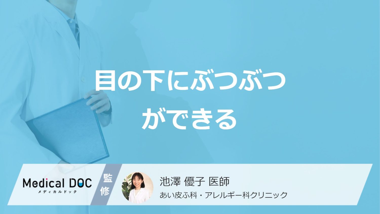 「目の下にぶつぶつができる」原因はご存じですか？受診の目安も医師が解説！