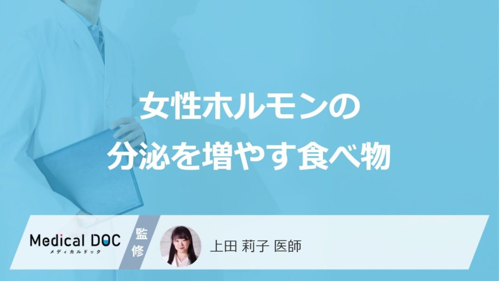 「女性ホルモンの分泌を増やす食べ物」はあるの？分泌を増やす方法も医師が徹底解説！