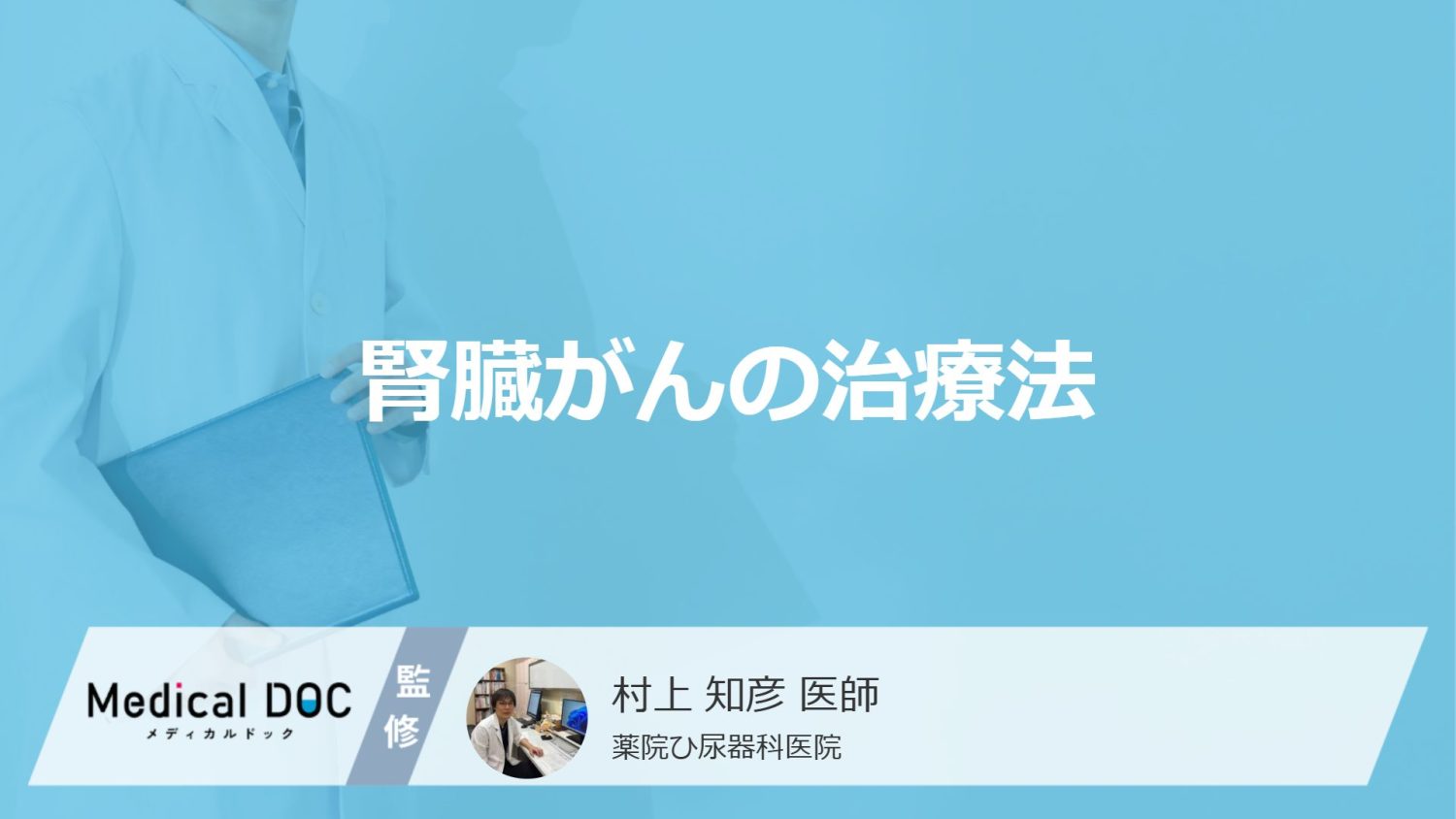「腎臓がん」の”5つの治療法”はご存じですか？目的や副作用を医師が解説！