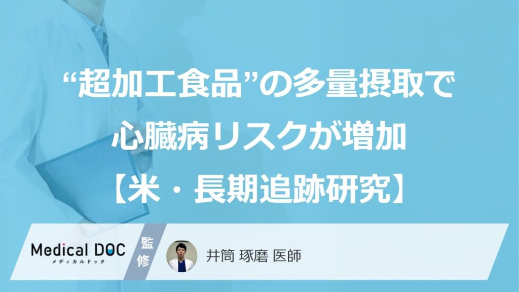 “超加工食品”の多量摂取で心臓病リスクが増加【米・長期追跡研究】