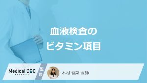 「血液検査」で何の"ビタミン不足"が分かるのか？現れる症状や費用も医師が解説！