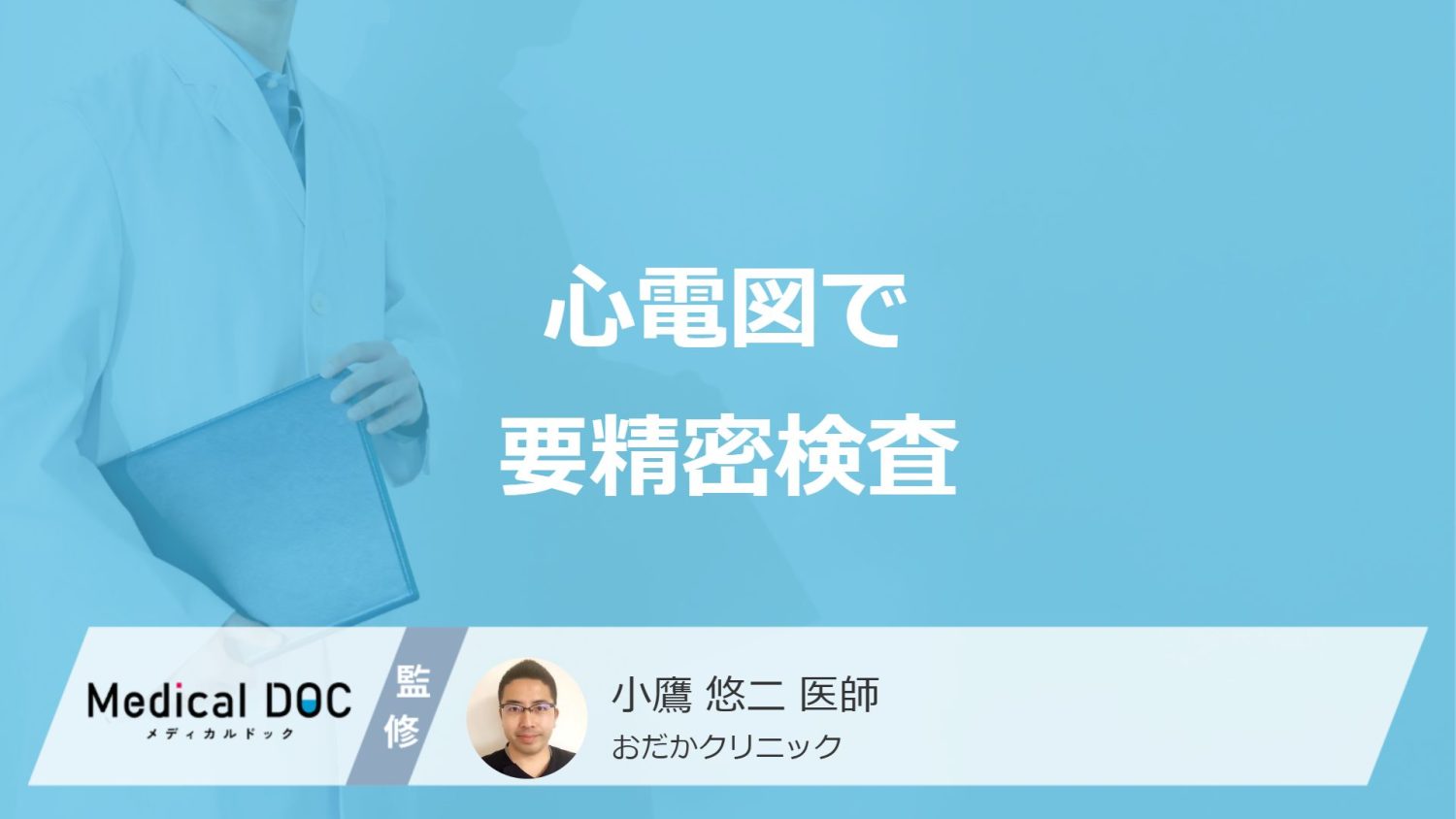 「心電図で要精密検査」になったら?費用の目安や受診すべき5つの症状を医師が解説!
